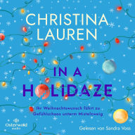 In a Holidaze - Ihr Weihnachtswunsch führt zu Gefühlschaos unterm Mistelzweig: (Be)sinnliche Weihnachten mit der SPIEGEL-Bestsellerautorin Christina Lauren