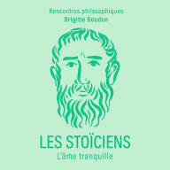 Les Stoïciens: L'âme tranquille