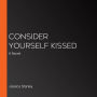 Consider Yourself Kissed: A Novel