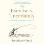 An Exercise in Uncertainty: A Memoir of Illness and Hope