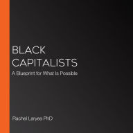 Black Capitalists: A Blueprint for What Is Possible