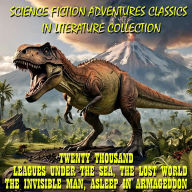 Science Fiction Adventures Classics in Literature Collection: Twenty Thousand Leagues Under The Sea, The Lost World, The Invisible Man, Asleep In Armageddon