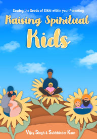 Raising Spiritual Kids: Sowing the Seeds of Sikhi within your Parenting