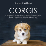 Corgis: A Beginner's Guide to Dog Training for Pembroke Welsh Corgi and Cardigan Welsh Corgi
