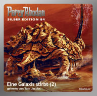 Perry Rhodan Silber Edition 84: Eine Galaxis stirbt (Teil 2): Perry Rhodan-Zyklus 