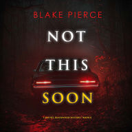 Not This Soon (A Rachel Blackwood Suspense Thriller-Book Eight): Digitally narrated using a synthesized voice