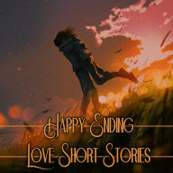 Happy Ending - Love Short Stories: Sometimes they do end up happily ever after...