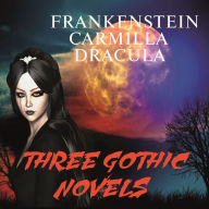 Three Gothic Novels: Frankenstein, Carmilla, Dracula