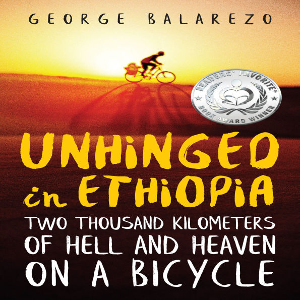 Unhinged in Ethiopia: Two Thousand Kilometers of Hell and Heaven on a Bicycle