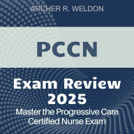 PCCN Exam Review: Progressive Care Certified Nurse Exam Prep 2024-2025: Conquer the PCCN Test with Confidence on Your First Attempt