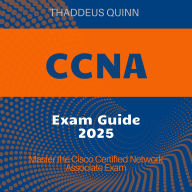 CCNA Exam: CCNA Certification Prep 2024-2025: Ace the Cisco Certified Network Associate Exam on Your First Attempt Realistic Exam Scenarios and Detailed Explanations