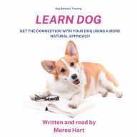 Dog Behiviour Training, Learn Dog: Get the Connection With Your Dog Using A More Natural Approach