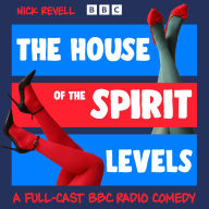 The House of the Spirit Levels: A Full-Cast BBC Radio Comedy