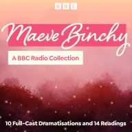 Maeve Binchy: A BBC Radio Collection of 11 Full-Cast Dramatisations and 13 Readings