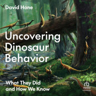 Uncovering Dinosaur Behavior: What They Did and How We Know