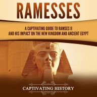 Ramesses: A Captivating Guide to Ramses II and His Impact on the New Kingdom and Ancient Egypt