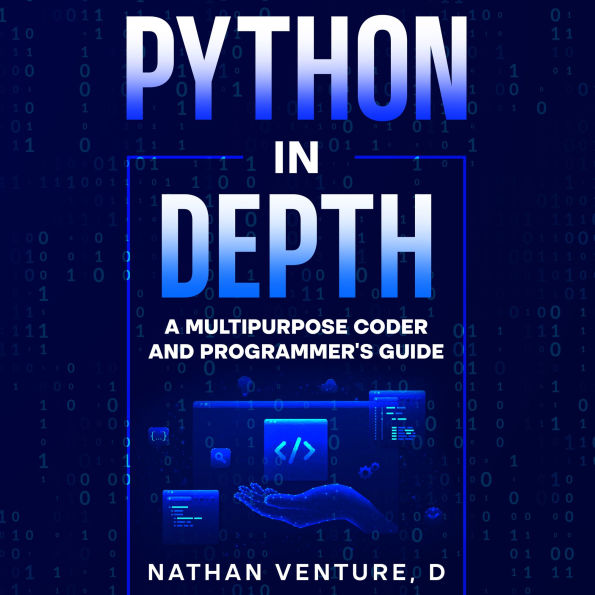 Python in Depth: A Multipurpose Coder and Programmer's Guide