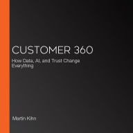 Customer 360: How Data, AI, and Trust Change Everything