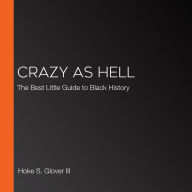 Crazy as Hell: The Best Little Guide to Black History