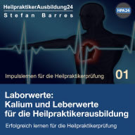 Laborwerte: Kalium und Leberwerte für die Heilpraktikerausbildung: Erfolgreich lernen für die Heilpraktikerprüfung