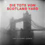 Die Tote von Scotland Yard: Ein Kriminal-Roman