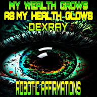 Robotic Affirmations: My Wealth Grows As My Health Glows