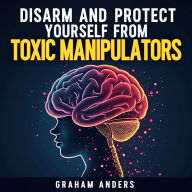 Disarm and Protect Yourself from Toxic Manipulators: Outsmart Manipulators: Dynamic Audio Lessons for Ultimate Self-Defense!