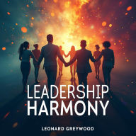 Leadership Harmony: Unite People in a Divided World: Elevate Leadership Harmony! Access engaging audio lessons to unite people and promote unity.