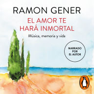 El amor te hará inmortal: Música, memoria y vida