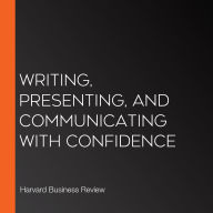 Writing, Presenting, and Communicating with Confidence