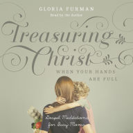 Treasuring Christ When Your Hands Are Full: Gospel Meditations for Busy Moms