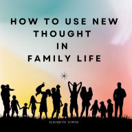 How to Use New Thought in Family Life