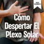 Cómo Despertar El Plexo Solar