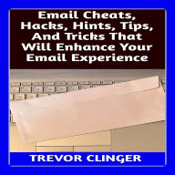 Email Cheats, Hacks, Hints, Tips, And Tricks That Will Enhance Your Email Experience