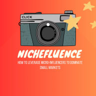 Nichefluence: How to Leverage Micro-Influencers to Dominate Small Markets