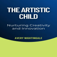 The Artistic Child: Nurturing Creativity and Innovation