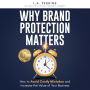 Why Brand Protection Matters: How to Avoid Costly Mistakes and Increase the Value of Your Business