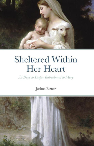 Sheltered Within Her Heart: 33 Days to Deeper Entrustment to Mary