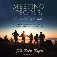 Meeting People: It's Not a Game: Your Path to Genuine Connections thru Bempathy®