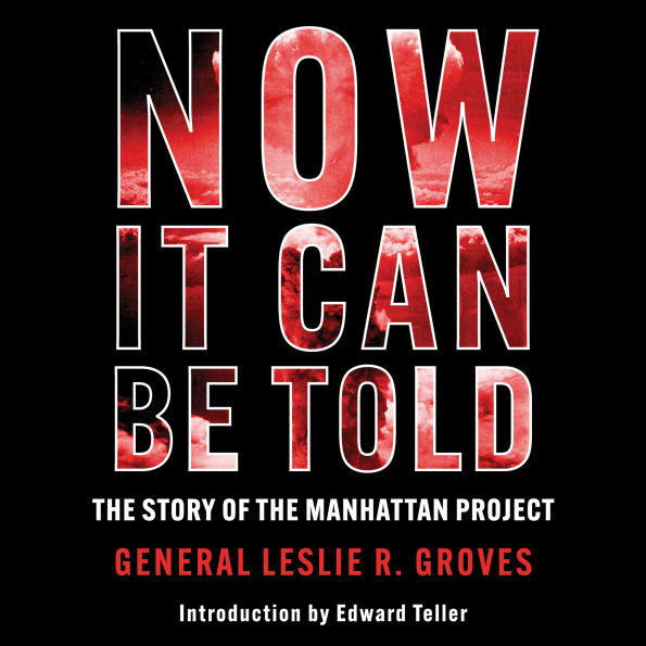 Now It Can Be Told: The Story Of The Manhattan Project