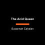 The Acid Queen: The Psychedelic Life and Counterculture Rebellion of Rosemary Woodruff Leary