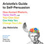 Aristotle's Guide to Self-Persuasion: How Ancient Rhetoric, Taylor Swift, and Your Own Soul Can Help You Change Your Life