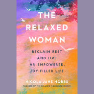 The Relaxed Woman: Reclaim Rest and Live an Empowered, Joy-Filled Life