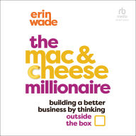 The Mac & Cheese Millionaire: Building a Better Business by Thinking Outside the Box