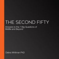 The Second Fifty: Answers to the 7 Big Questions of Midlife and Beyond