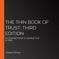 The Thin Book of Trust, Third Edition: An Essential Primer for Building Trust at Work