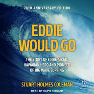 Eddie Would Go: The Story of Eddie Aikau, Hawaiian Hero and Pioneer of Big Wave Surfing