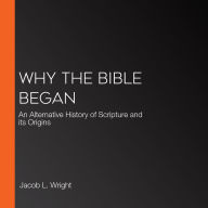 Why the Bible Began: An Alternative History of Scripture and its Origins