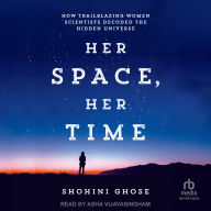 Her Space, Her Time: How Trailblazing Women Scientists Decoded the Hidden Universe