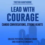 Lead with Courage: Candid Conversations, Strong Hearts: Embrace Courageous Leadership: Discover Audio Guides for Inspiring Conversations and Strong Hearts!